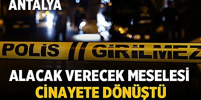 Antalya'da Alacak Verecek Meselesi Cinayete Dönüştü
